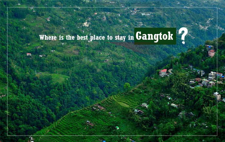 Where is the best place to stay in Gangtok?