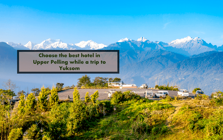 Choose the best hotel in Upper Pelling while a trip to Yuksom