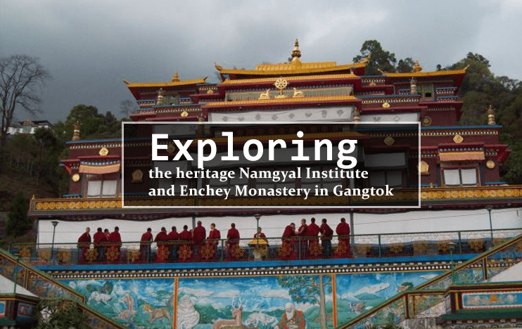 Exploring the heritage Namgyal Institute and Enchey Monastery in Gangtok