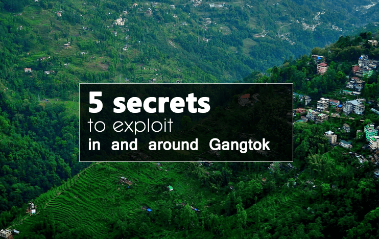 5 Secrets to Exploit In and Around Gangtok!