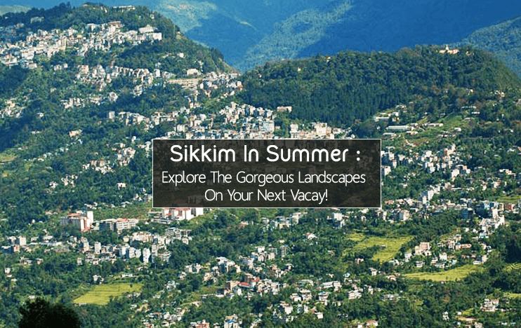 Sikkim In Summer: Explore The Gorgeous Landscapes On Next Vacay!